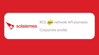 RCS network API pioneers
Corporate profile
 