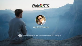 2
WebRTC Visionist
Vision? What is the Vision of WebRTC Today?!
 