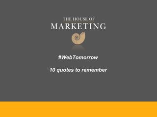#WebTomorrow
10 quotes to remember
 