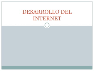 DESARROLLO DEL
INTERNET
 