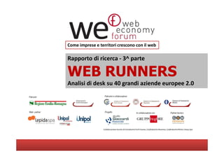 Rapporto di ricerca - 3^ parte
WEB RUNNERS
Analisi di desk su 40 grandi aziende europee 2.0
Come imprese e territori crescono con il web
 