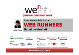 Presentazione della ricerca
WEB RUNNERS
Sintesi dei risultati
Come imprese e territori crescono con il web
Livia Bosi
Analista di ricerca
www.webeconomyforum.it
 
