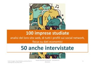 100 imprese studiate
analisi del loro sito web, di tutti i profili sui social network,
focus su dati economici
Studio Giaccardi & Associati - Consulenti di
direzione
4
50 anche intervistate
Fonte immagine: http://dribbble.com/shots/452171-
Listening-Party by Emory Allen
 