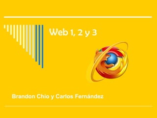 Web 1, 2 y 3

Brandon Chio y Carlos Fernández

 