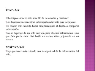 VENTAJAS
El código es mucho más sencillo de desarrollar y mantener.
Los buscadores encuentran información relevante más ...