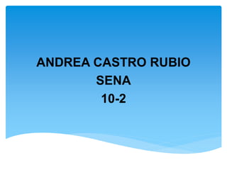 ANDREA CASTRO RUBIO
SENA
10-2
 