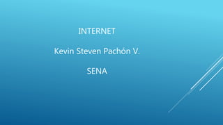 INTERNET
Kevin Steven Pachón V.
SENA
 