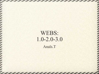 WEBS: 1.0-2.0-3.0 Anaïs.T 