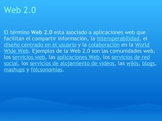 Web 2.0  <ul><li>El término  Web 2.0  esta asociado a aplicaciones web que facilitan el compartir información, la  interop...