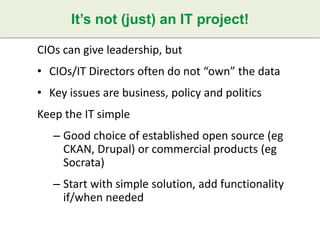 It’s not (just) an IT project!
CIOs can give leadership, but
• CIOs/IT Directors often do not “own” the data
• Key issues ...