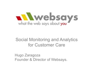 Social Media Monitoring and Analytics 
for Customer Care 
Hugo Zaragoza 
Founder & Director of Websays. 
 