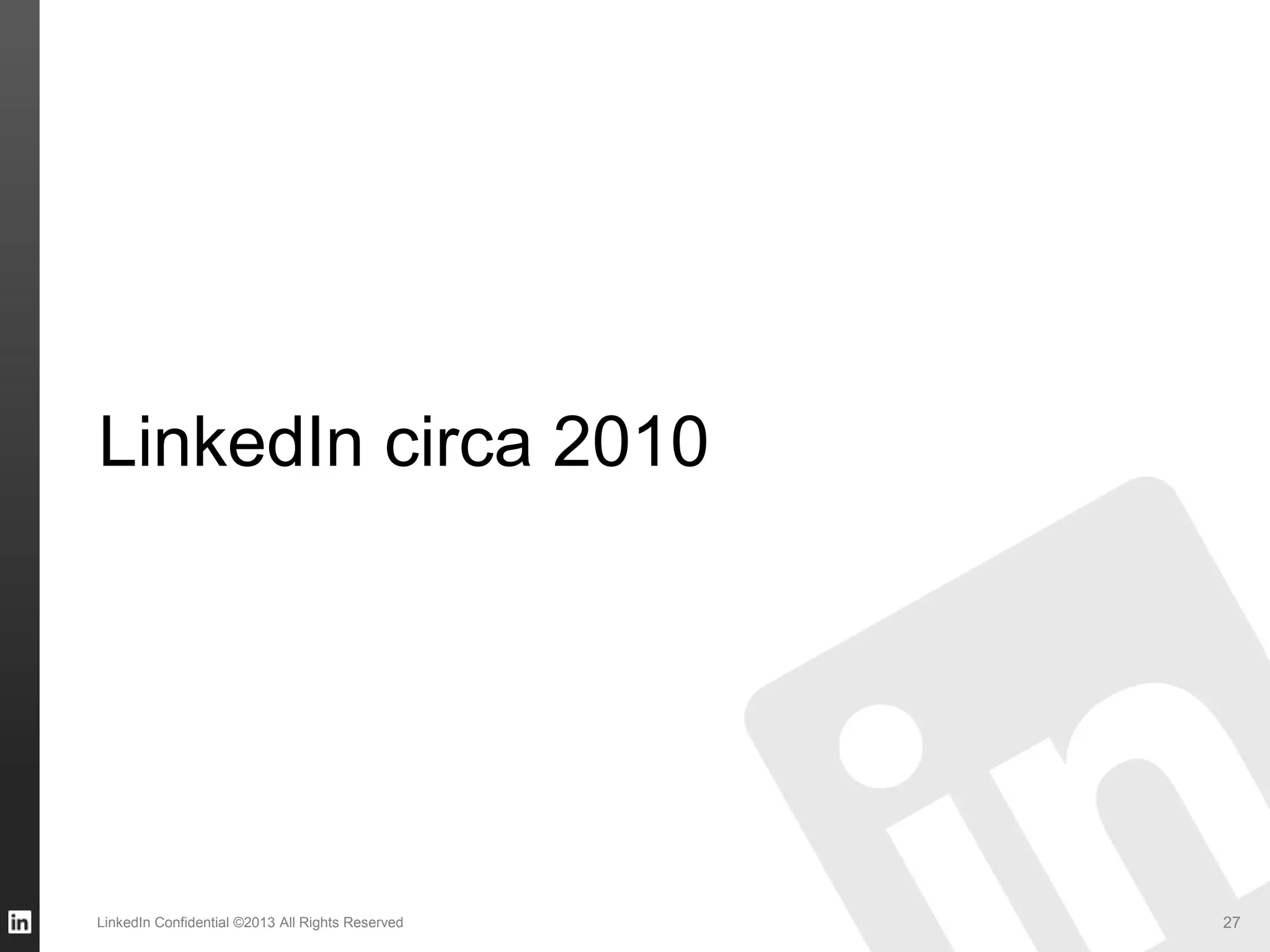 LinkedIn circa 2010
LinkedIn Confidential ©2013 All Rights Reserved 27
 