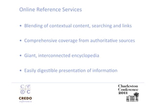 Online Reference Services 

•  Blending of contextual content, searching and links 

•  Comprehensive coverage from authoritaDve sources 

•  Giant, interconnected encyclopedia 

•  Easily digesDble presentaDon of informaDon 
 