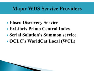  Ebsco Discovery Service
 ExLibris Primo Central Index
 Serial Solution’s Summon service
 OCLC’s WorldCat Local (WCL)
 