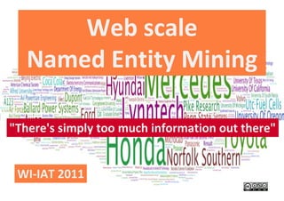 Web scale
Named Entity Mining
"There's simply too much information out there"
WI-IAT 2011
 