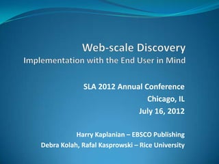 SLA 2012 Annual Conference
                              Chicago, IL
                           July 16, 2012

           Harry Kaplanian – EBSCO Publishing
Debra Kolah, Rafal Kasprowski – Rice University
 