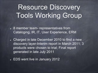 Resource Discovery
Tools Working Group
8 member team- representatives from
Cataloging, IR, IT, User Experience, ERM
Charge...