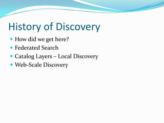 History of Discovery
 How did we get here?
 Federated Search
 Catalog Layers – Local Discovery
 Web-Scale Discovery
 