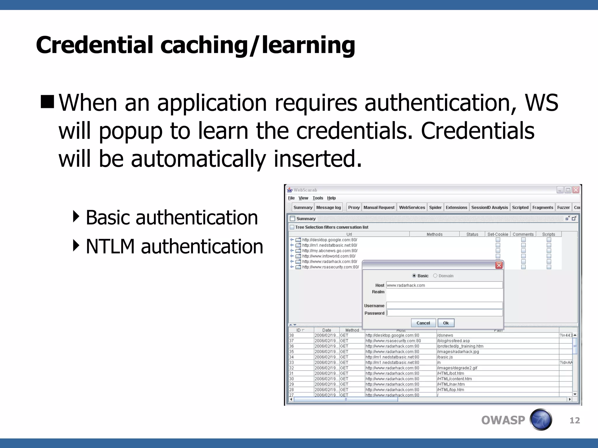 Credential caching/learning When an application requires authentication, WS will popup to learn the credentials. Credentials will be automatically inserted. Basic authentication NTLM authentication 
