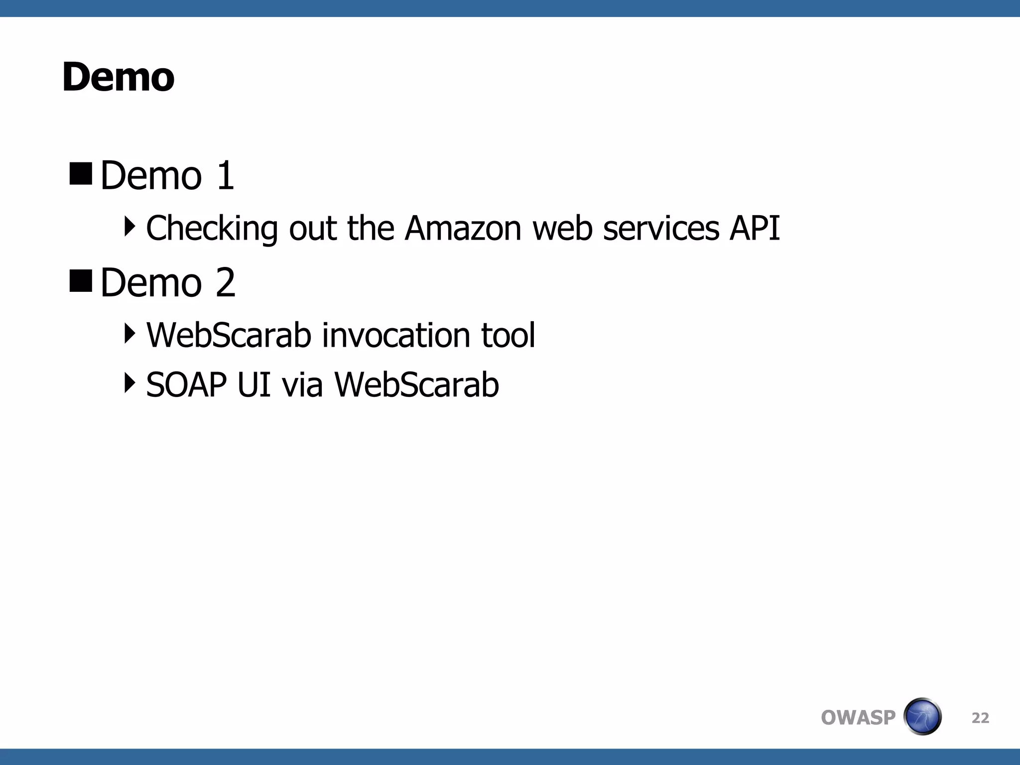 Demo Demo 1 Checking out the Amazon web services API Demo 2 WebScarab invocation tool SOAP UI via WebScarab 