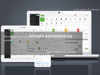 The answer to all your School’s Administrative 
running 
Exciting New Dashboard 
Smart, Powerful, Easy to Use. 
 
