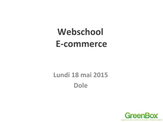 Webschool
E-commerce
Lundi 18 mai 2015
Dole
 