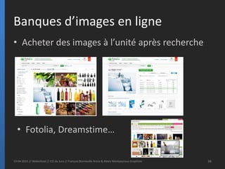 Banques d’images en ligne
• Acheter des images à l’unité après recherche
13-04-2015 // Webschool // CCI du Jura // Françoi...