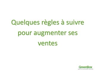 Quelques règles à suivre 
pour augmenter ses 
ventes 
 