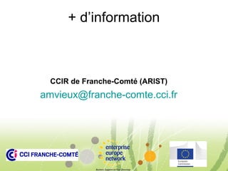+ d’information

CCIR de Franche-Comté (ARIST)

amvieux@franche-comte.cci.fr

 