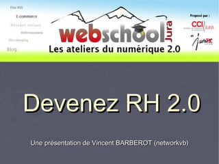 Devenez RH 2.0Devenez RH 2.0
Une présentation de Vincent BARBEROT (networkvb)Une présentation de Vincent BARBEROT (networkvb)
 