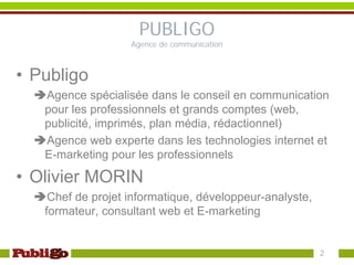 PUBLIGO
                   Agence de communication



• Publigo
   Agence spécialisée dans le conseil en communication
   ...