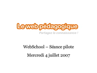 WebSchool – Séance pilote Mercredi 4 juillet 2007 