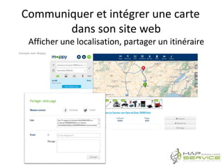 Communiquer et intégrer une carte
dans son site web
Afficher une localisation, partager un itinéraire
Exemple avec Mappy
 