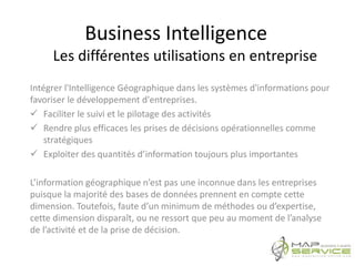 Business Intelligence
Les différentes utilisations en entreprise
Intégrer l'Intelligence Géographique dans les systèmes d'...