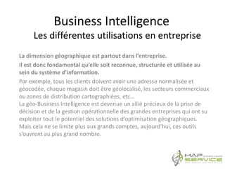 Business Intelligence
Les différentes utilisations en entreprise
La dimension géographique est partout dans l’entreprise.
...