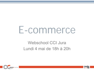E-commerce
  Webschool CCI Jura
Lundi 4 mai de 18h à 20h
 
