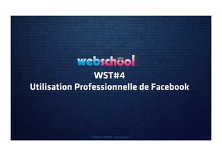 WST#4
Utilisation Professionnelle de Facebook




               Mathieu SITAUD - anovagency
 