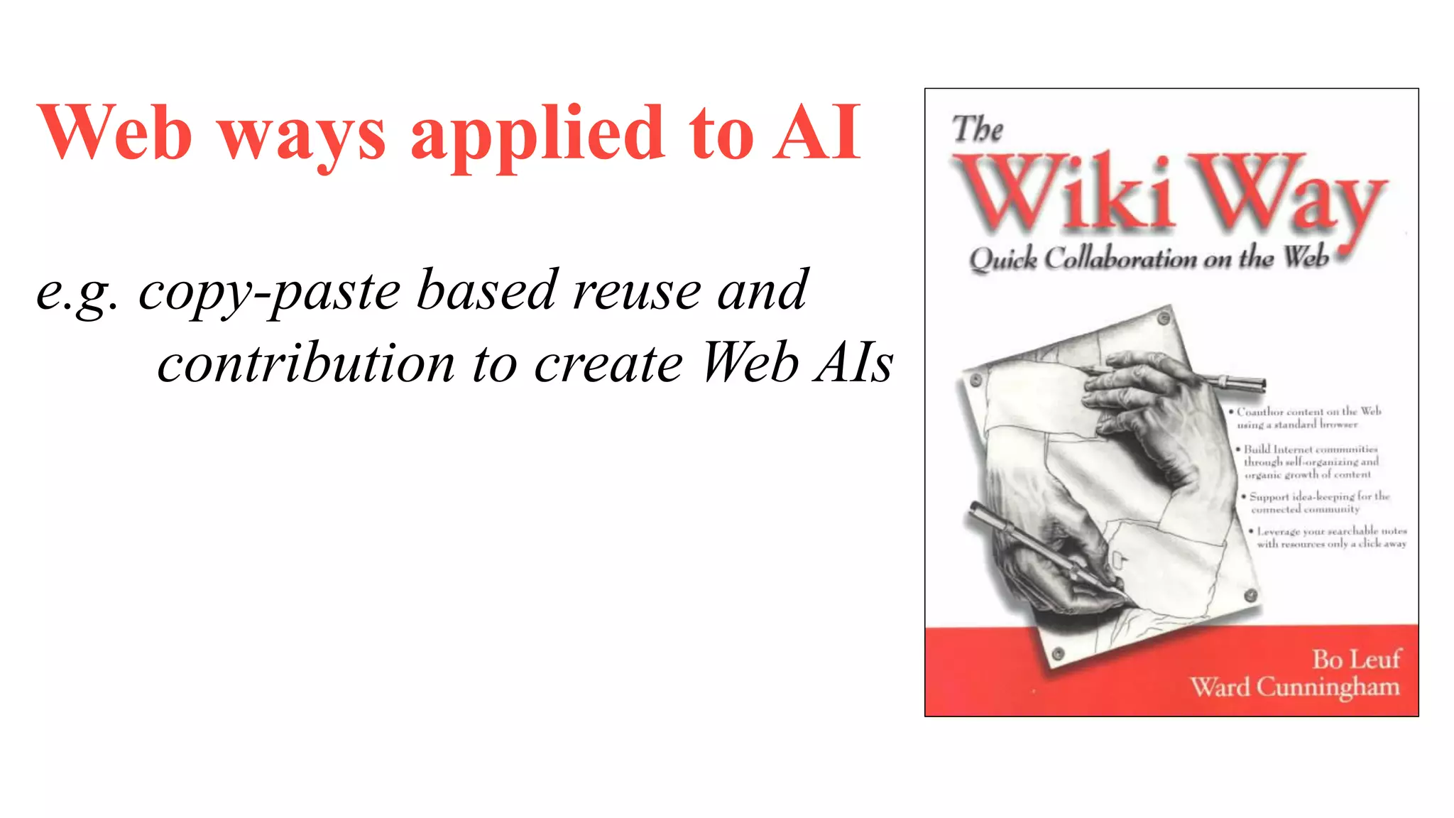 Web ways applied to AI
e.g. copy-paste based reuse and
contribution to create Web AIs
 