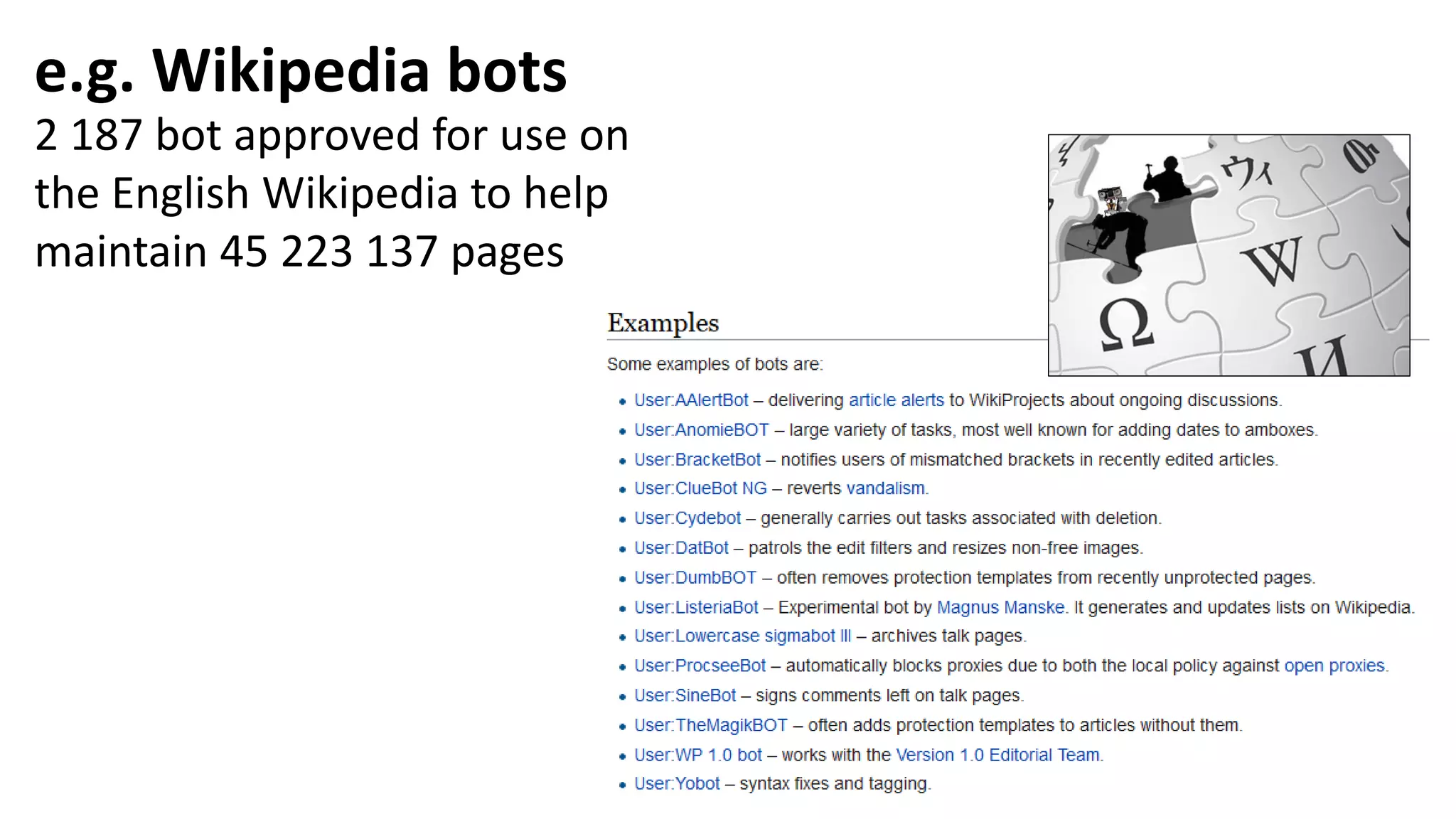 e.g. Wikipedia bots
2 187 bot approved for use on
the English Wikipedia to help
maintain 45 223 137 pages
 