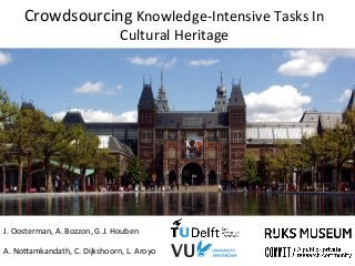 Crowdsourcing	
  Knowledge-­‐Intensive	
  Tasks	
  In	
  
Cultural	
  Heritage	
  
J.	
  Oosterman,	
  A.	
  Bozzon,	
  G.J.	
  Houben	
  
A.	
  NoCamkandath,	
  C.	
  Dijkshoorn,	
  L.	
  Aroyo	
  
 
