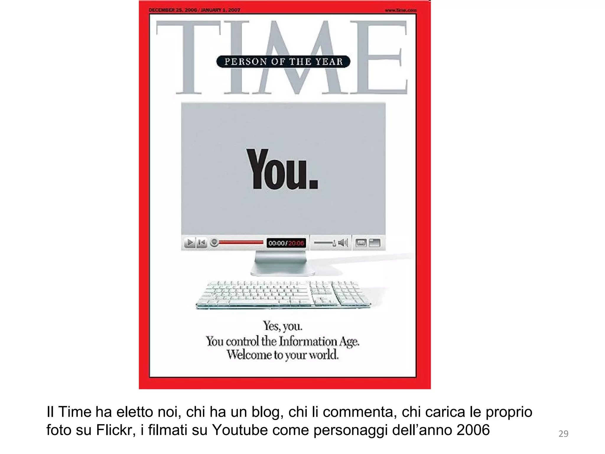 Il Time ha eletto noi, chi ha un blog, chi li commenta, chi carica le proprio
foto su Flickr, i filmati su Youtube come personaggi dell’anno 2006             29
 