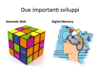 Due importanW sviluppi
SemanPc Web        Digital Memory
 