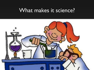 What makes it science?
 