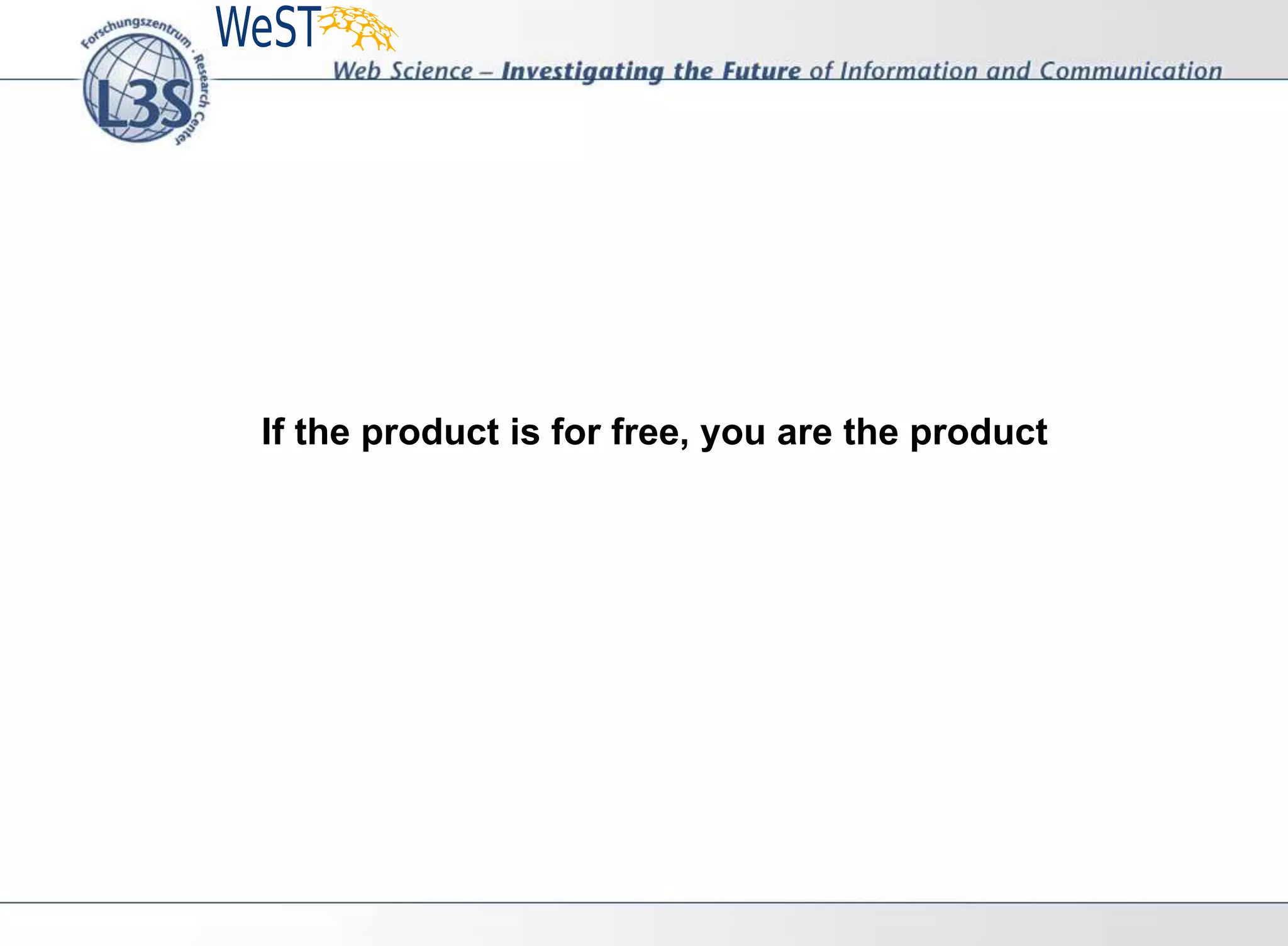 If the product is for free, you are the product
 