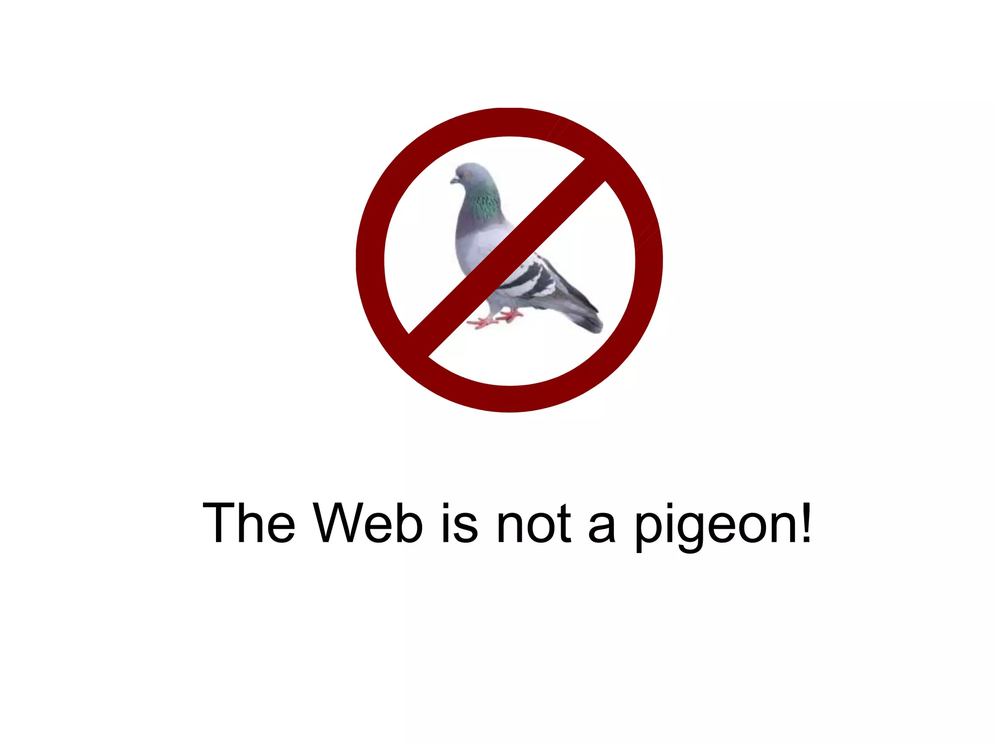 The Web is not a pigeon!
 