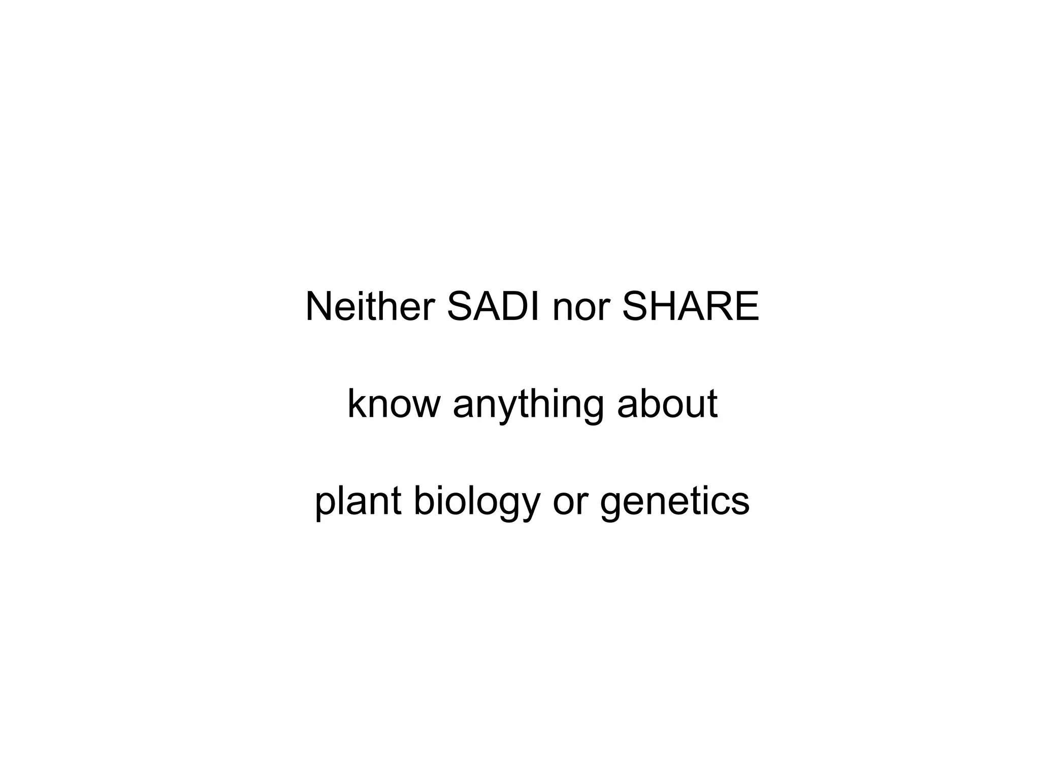 Neither SADI nor SHARE

  know anything about

plant biology or genetics
 