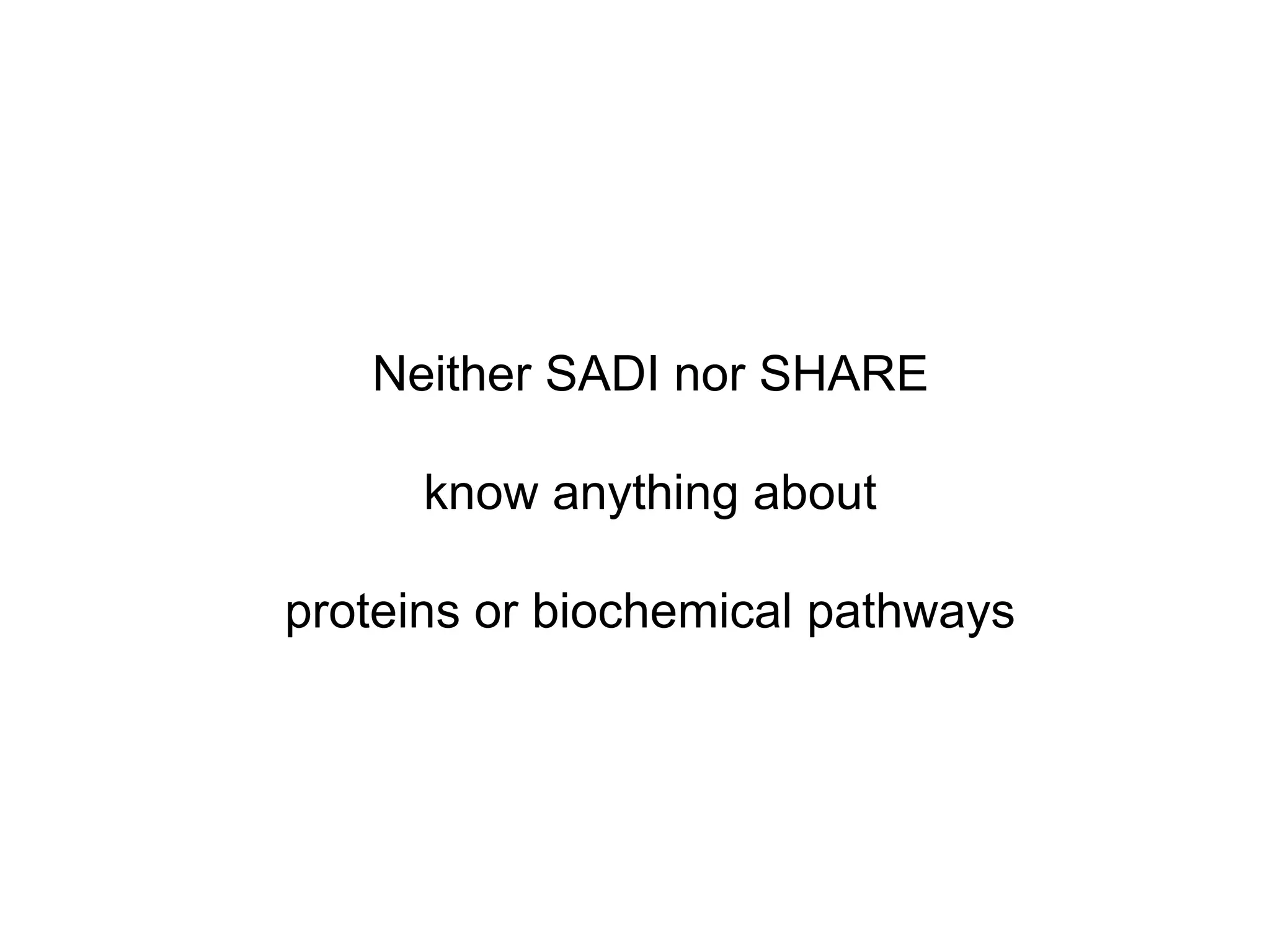 Neither SADI nor SHARE

      know anything about

proteins or biochemical pathways
 