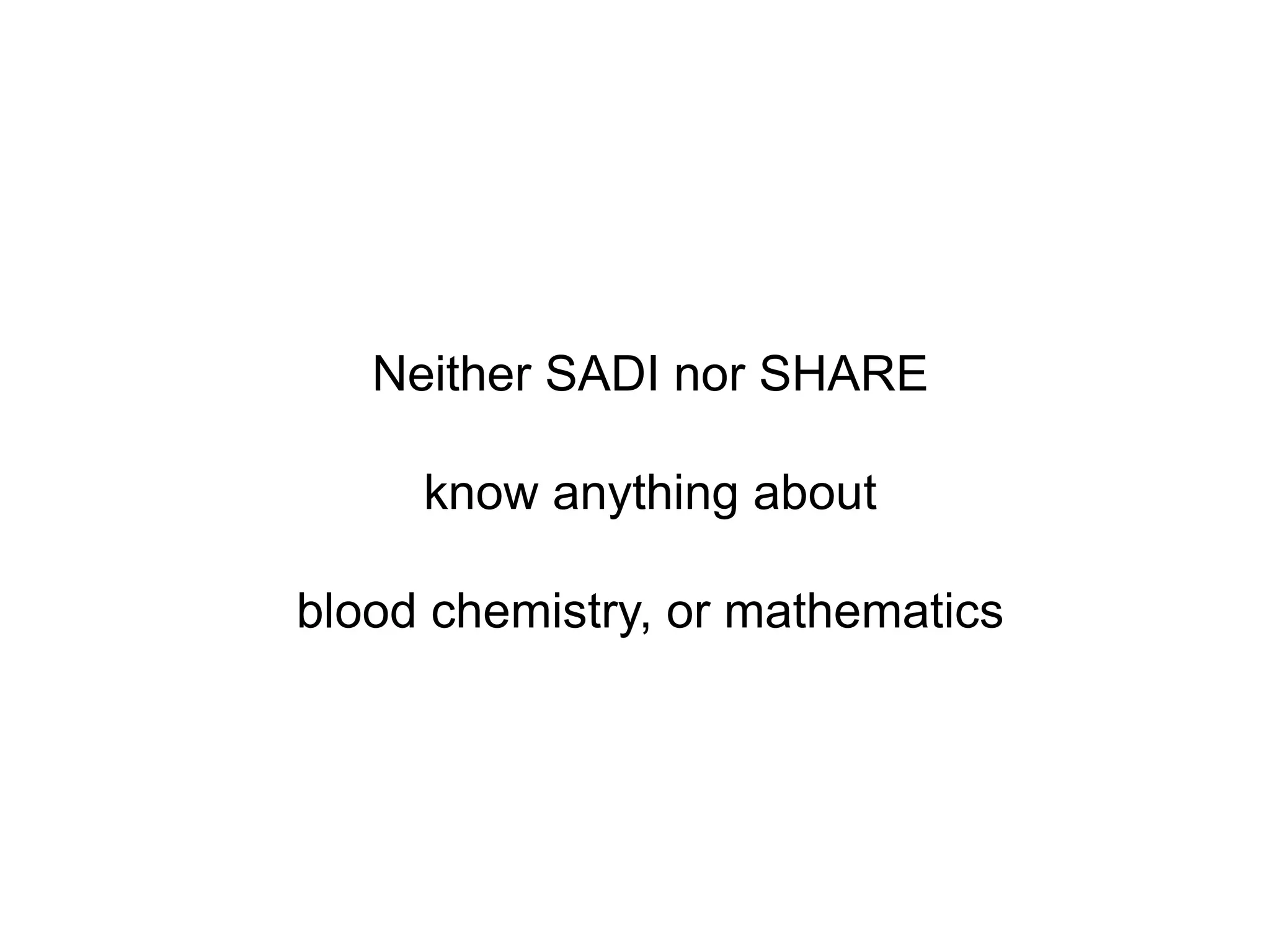 Neither SADI nor SHARE

     know anything about

blood chemistry, or mathematics
 