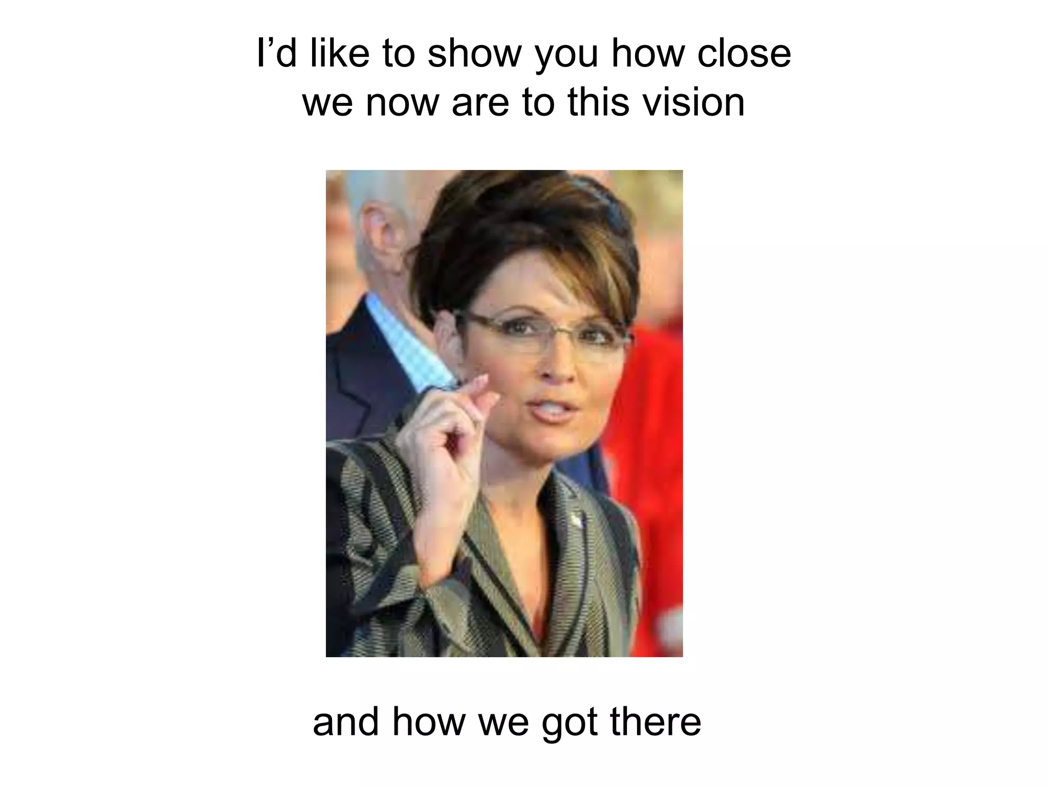 I‟d like to show you how close
   we now are to this vision




   and how we got there
 