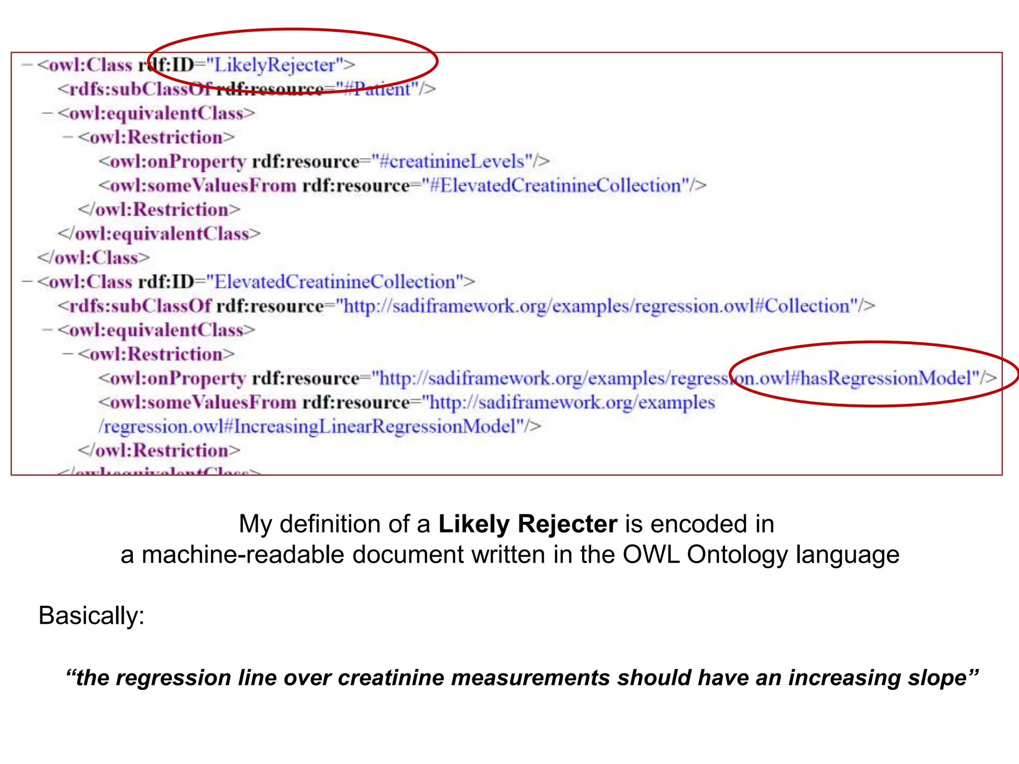 My definition of a Likely Rejecter is encoded in
       a machine-readable document written in the OWL Ontology language

Basically:

  “the regression line over creatinine measurements should have an increasing slope”
 